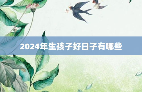 2024 年 10 月剖腹产黄道吉日有哪些？详细分析助你选择  第1张